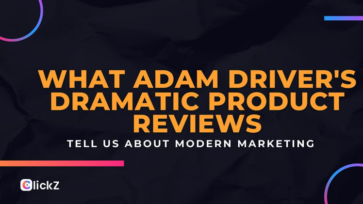 What Adam Driver's Dramatic Product Reviews Tell Us About Modern Marketing